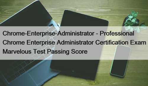 Chrome-Enterprise-Administrator - Professional Chrome Enterprise Administrator Certification Exam ...